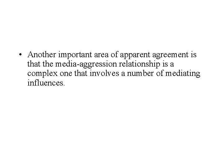  • Another important area of apparent agreement is that the media-aggression relationship is