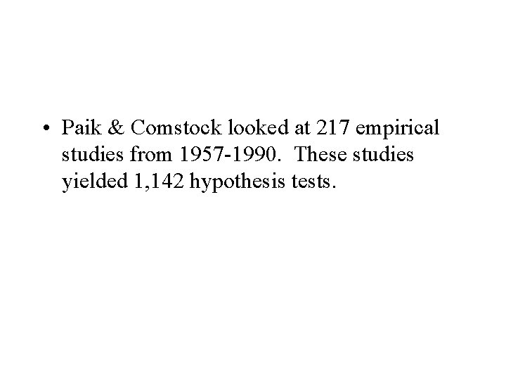  • Paik & Comstock looked at 217 empirical studies from 1957 -1990. These