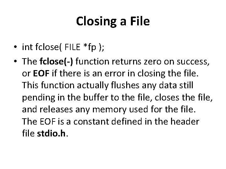 Closing a File • int fclose( FILE *fp ); • The fclose(-) function returns