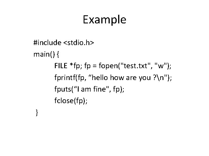 Example #include <stdio. h> main() { FILE *fp; fp = fopen("test. txt", "w"); fprintf(fp,