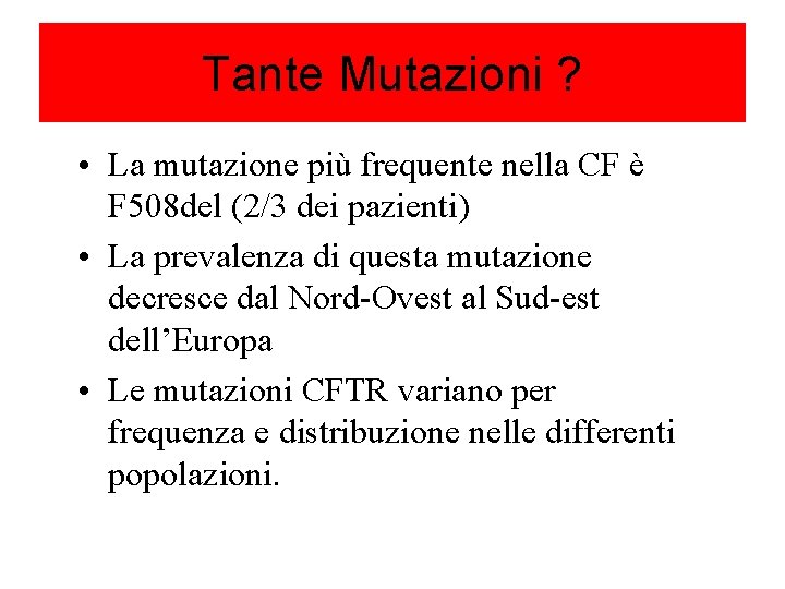 Tante Mutazioni ? • La mutazione più frequente nella CF è F 508 del