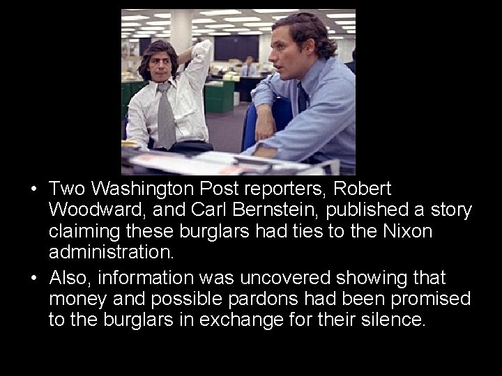  • Two Washington Post reporters, Robert Woodward, and Carl Bernstein, published a story