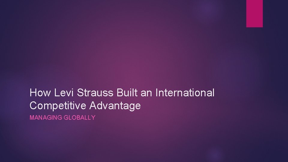 How Levi Strauss Built an International Competitive Advantage MANAGING GLOBALLY 