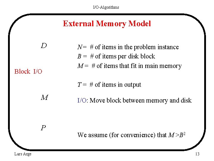 I/O-Algorithms External Memory Model D Block I/O N = # of items in the