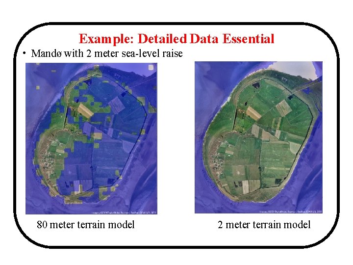 Example: Detailed Data Essential • Mandø with 2 meter sea-level raise 80 meter terrain