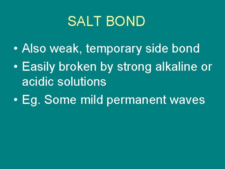 SALT BOND • Also weak, temporary side bond • Easily broken by strong alkaline