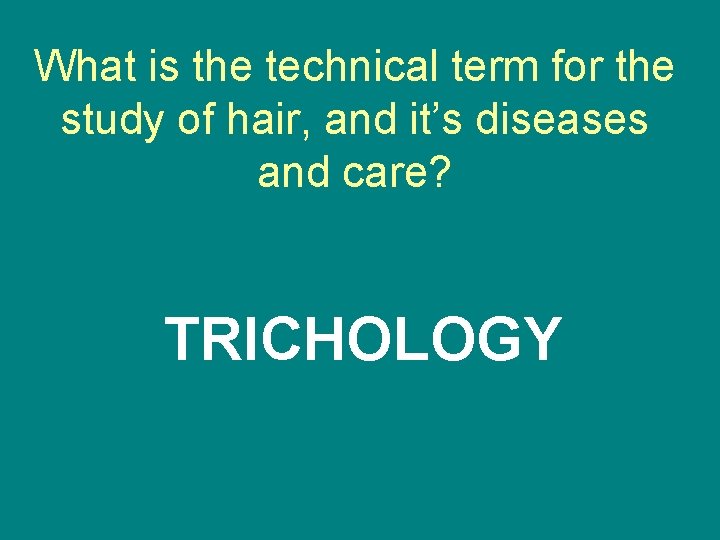 What is the technical term for the study of hair, and it’s diseases and