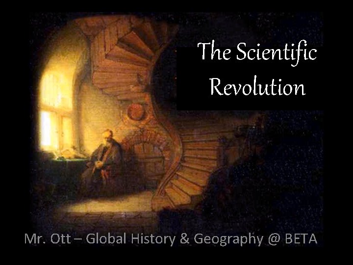 The Scientific Revolution Mr. Ott – Global History & Geography @ BETA 