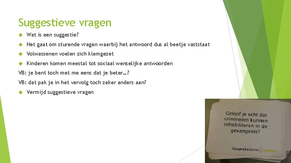 Suggestieve vragen Wat is een suggestie? Het gaat om sturende vragen waarbij het antwoord