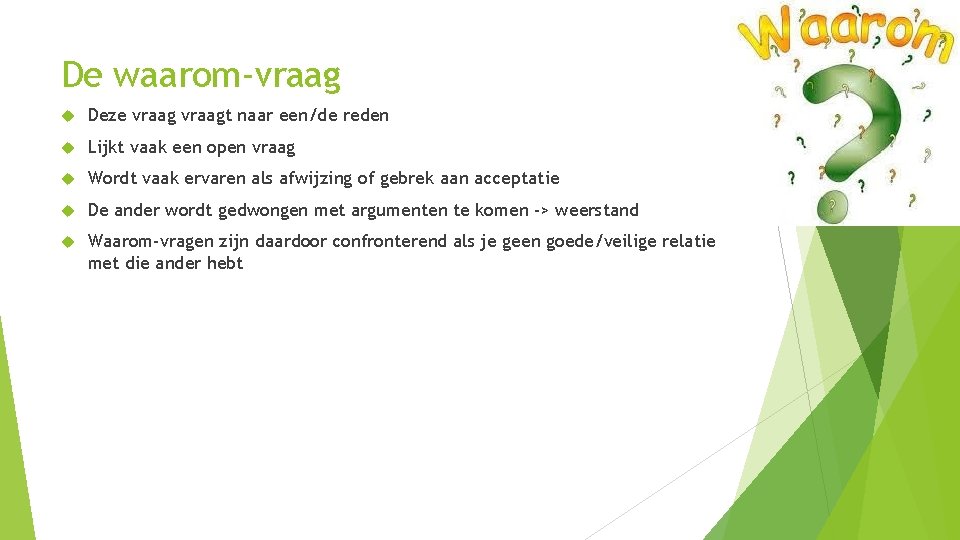 De waarom-vraag Deze vraagt naar een/de reden Lijkt vaak een open vraag Wordt vaak