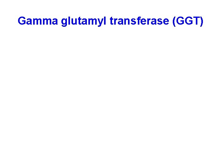 Gamma glutamyl transferase (GGT) 