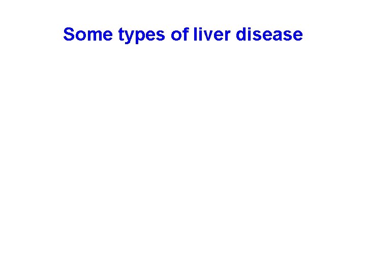 Some types of liver disease 