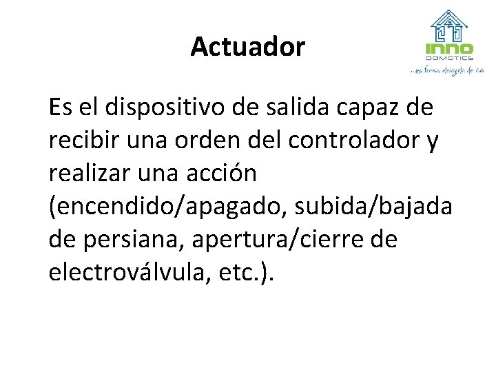 Actuador Es el dispositivo de salida capaz de recibir una orden del controlador y