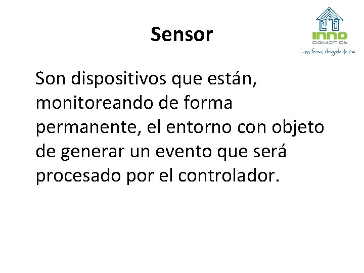 Sensor Son dispositivos que están, monitoreando de forma permanente, el entorno con objeto de