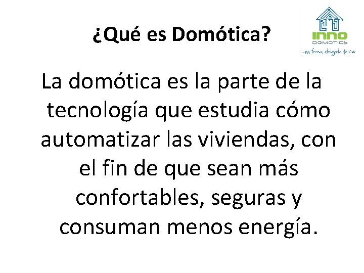 ¿Qué es Domótica? La domótica es la parte de la tecnología que estudia cómo