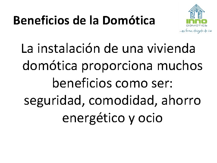 Beneficios de la Domótica La instalación de una vivienda domótica proporciona muchos beneficios como