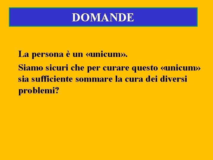 DOMANDE La persona è un «unicum» . Siamo sicuri che per curare questo «unicum»