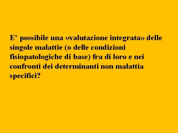 E’ possibile una «valutazione integrata» delle singole malattie (o delle condizioni fisiopatologiche di base)