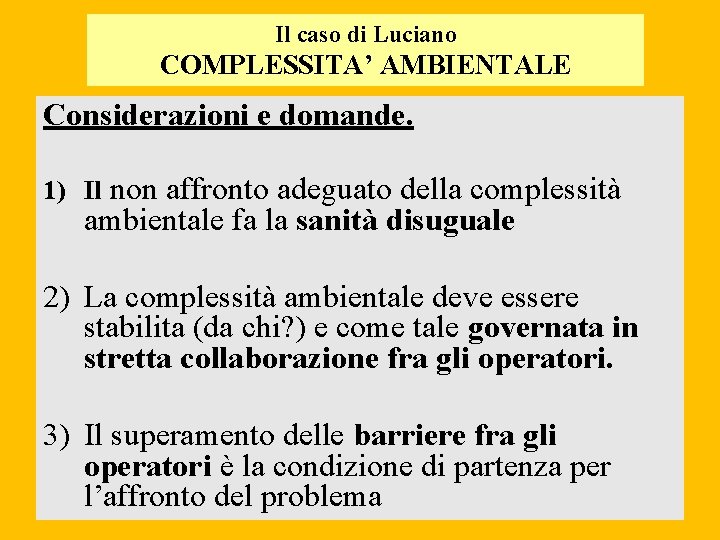 Il caso di Luciano COMPLESSITA’ AMBIENTALE Considerazioni e domande. 1) Il non affronto adeguato