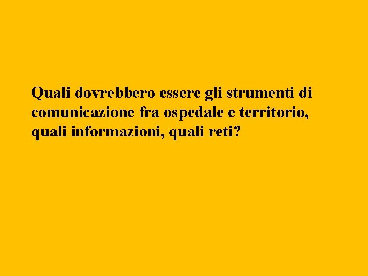 Quali dovrebbero essere gli strumenti di comunicazione fra ospedale e territorio, quali informazioni, quali