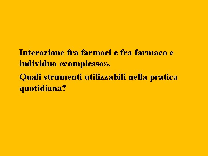 Interazione fra farmaci e fra farmaco e individuo «complesso» . Quali strumenti utilizzabili nella