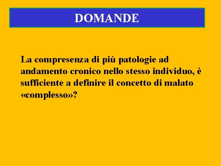 DOMANDE La compresenza di più patologie ad andamento cronico nello stesso individuo, è sufficiente