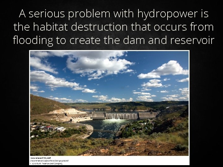 A serious problem with hydropower is the habitat destruction that occurs from flooding to