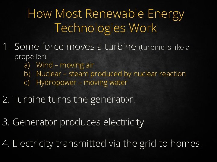 How Most Renewable Energy Technologies Work 1. Some force moves a turbine (turbine is