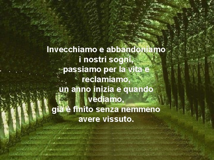 Invecchiamo e abbandoniamo i nostri sogni, passiamo per la vita e reclamiamo, un anno