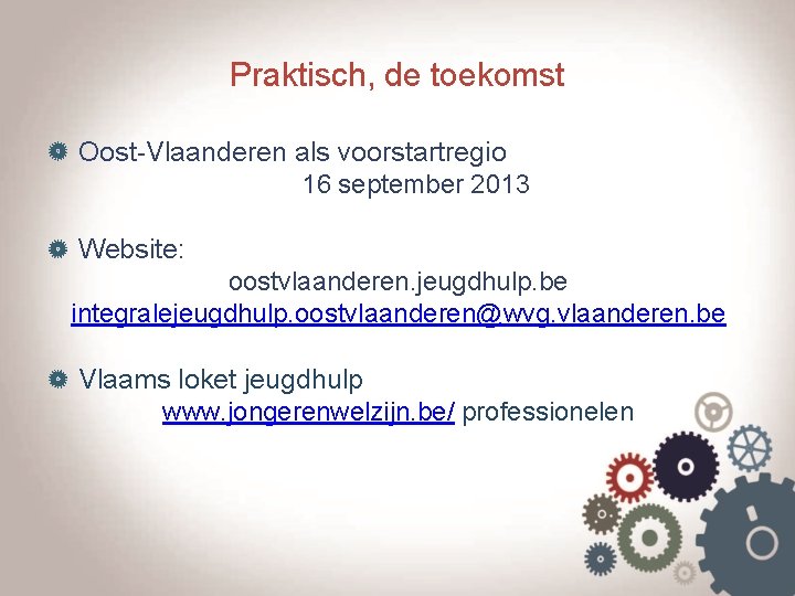 Praktisch, de toekomst Oost-Vlaanderen als voorstartregio 16 september 2013 Website: oostvlaanderen. jeugdhulp. be integralejeugdhulp.