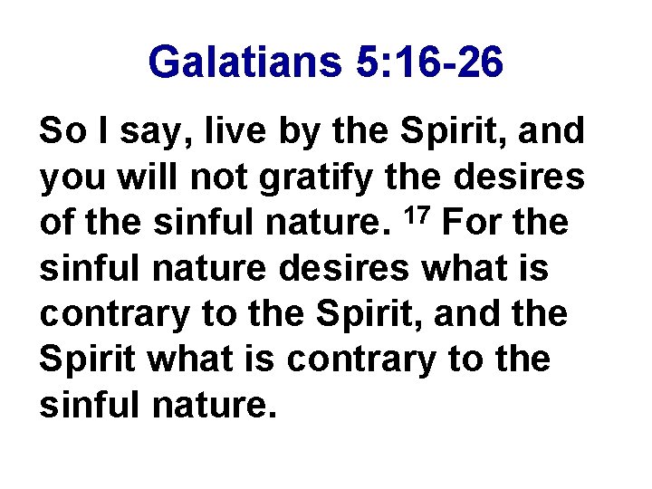 Galatians 5: 16 -26 So I say, live by the Spirit, and you will