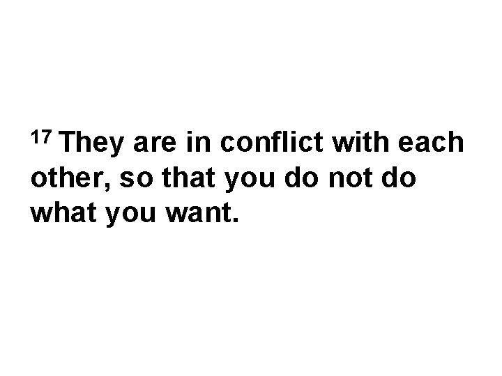 17 They are in conflict with each other, so that you do not do