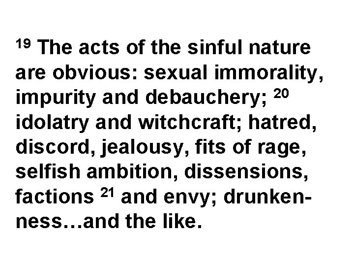 The acts of the sinful nature are obvious: sexual immorality, impurity and debauchery; 20