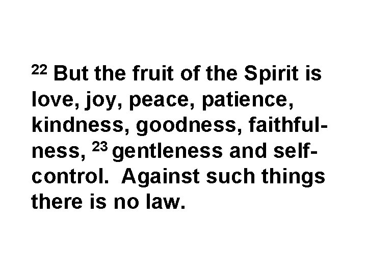 But the fruit of the Spirit is love, joy, peace, patience, kindness, goodness, faithfulness,