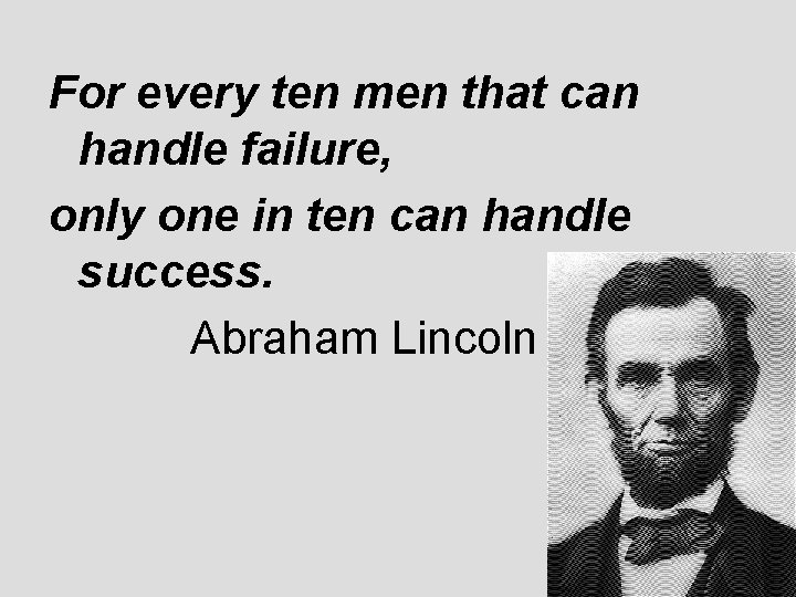 For every ten men that can handle failure, only one in ten can handle