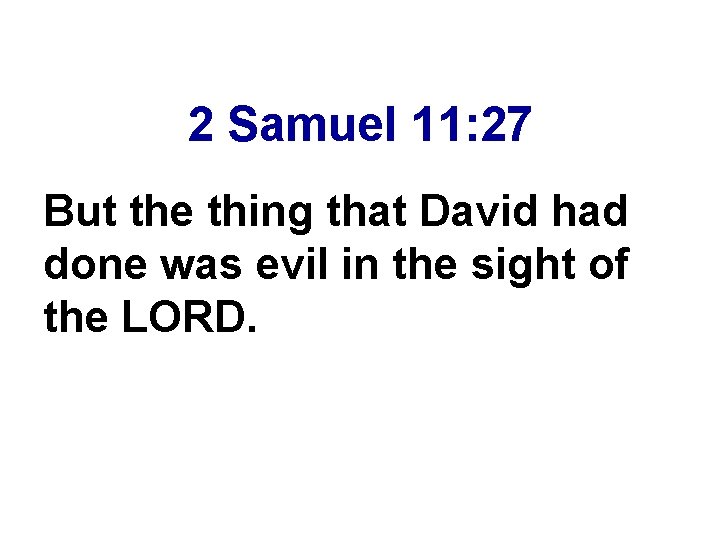 2 Samuel 11: 27 But the thing that David had done was evil in