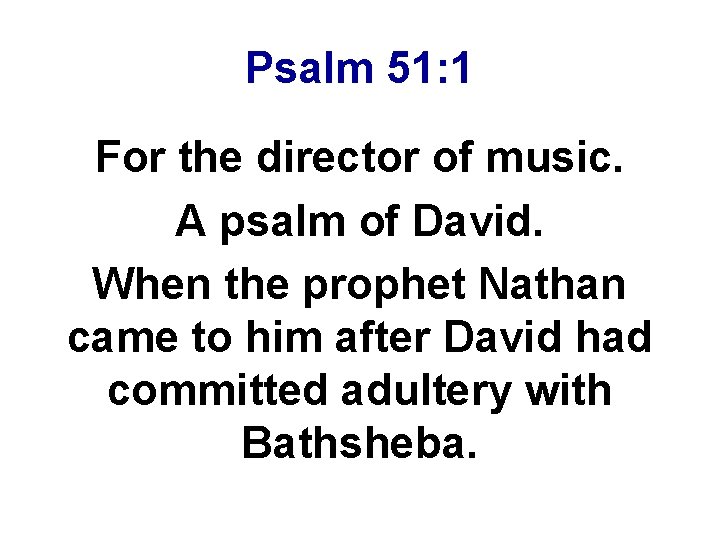 Psalm 51: 1 For the director of music. A psalm of David. When the