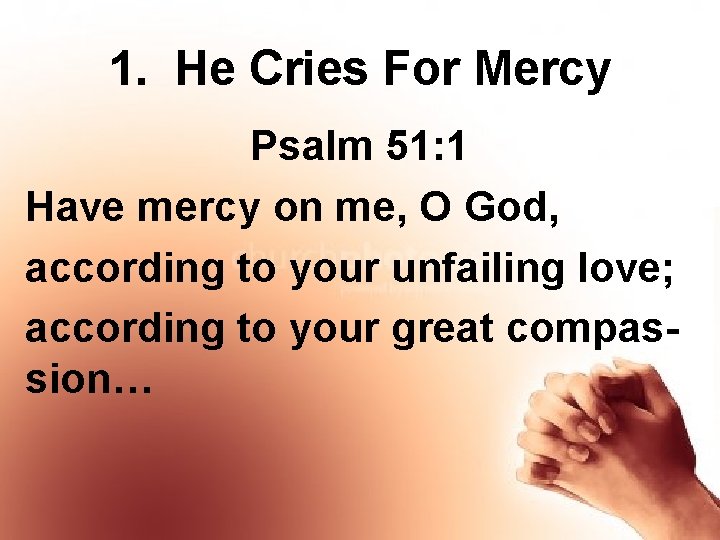 1. He Cries For Mercy Psalm 51: 1 Have mercy on me, O God,
