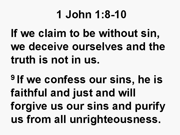 1 John 1: 8 -10 If we claim to be without sin, we deceive