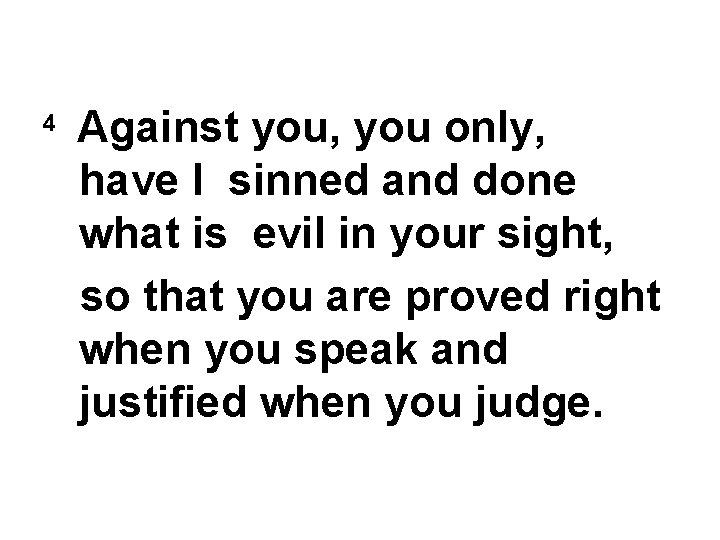 4 Against you, you only, have I sinned and done what is evil in