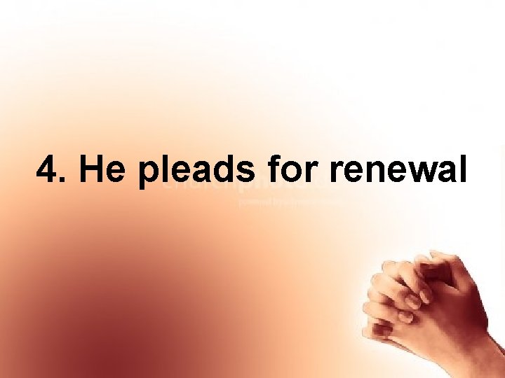 4. He pleads for renewal 