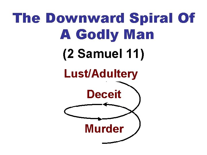 The Downward Spiral Of A Godly Man (2 Samuel 11) Lust/Adultery Deceit Murder lllllllll