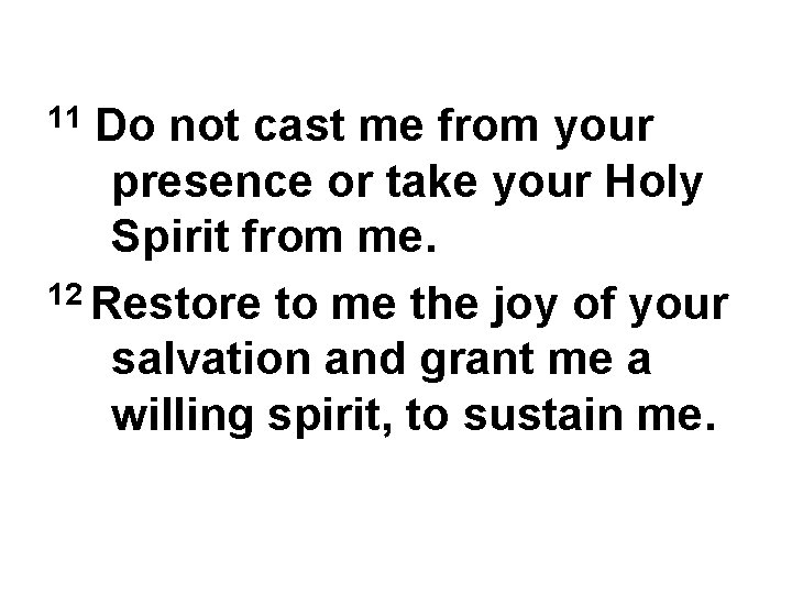 Do not cast me from your presence or take your Holy Spirit from me.