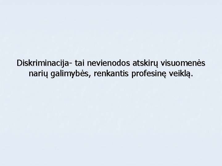 Diskriminacija- tai nevienodos atskirų visuomenės narių galimybės, renkantis profesinę veiklą. 