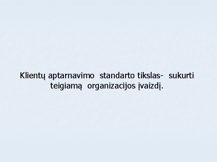 Klientų aptarnavimo standarto tikslas- sukurti teigiamą organizacijos įvaizdį. 