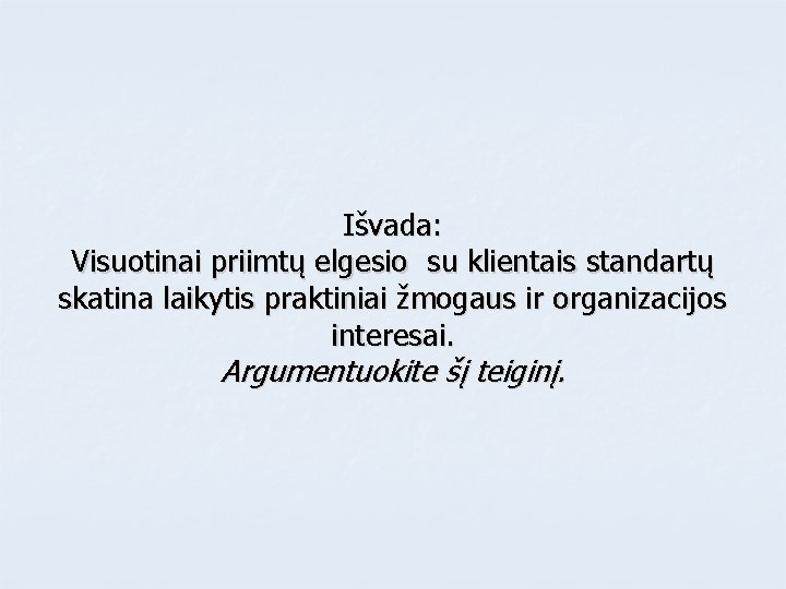 Išvada: Visuotinai priimtų elgesio su klientais standartų skatina laikytis praktiniai žmogaus ir organizacijos interesai.