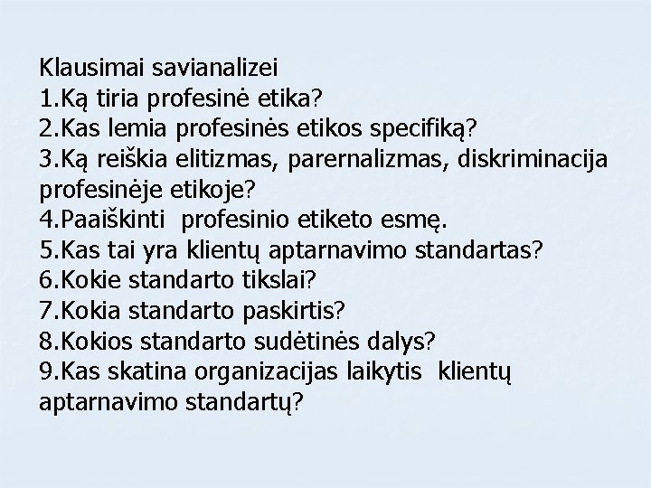 Klausimai savianalizei 1. Ką tiria profesinė etika? 2. Kas lemia profesinės etikos specifiką? 3.