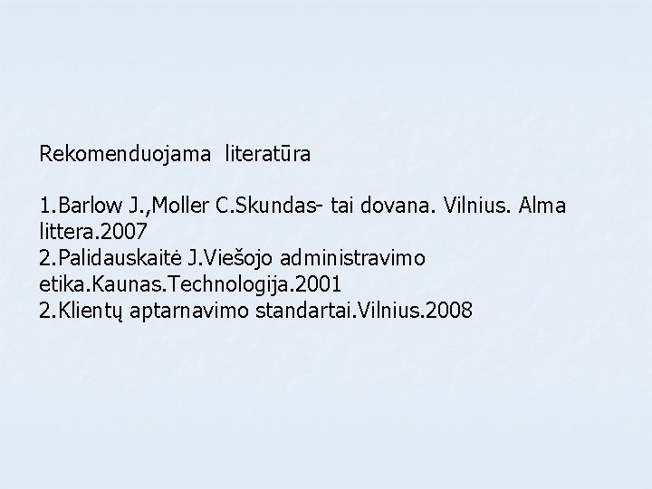 Rekomenduojama literatūra 1. Barlow J. , Moller C. Skundas- tai dovana. Vilnius. Alma littera.