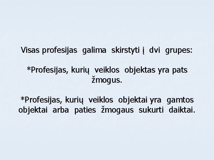 Visas profesijas galima skirstyti į dvi grupes: *Profesijas, kurių veiklos objektas yra pats žmogus.