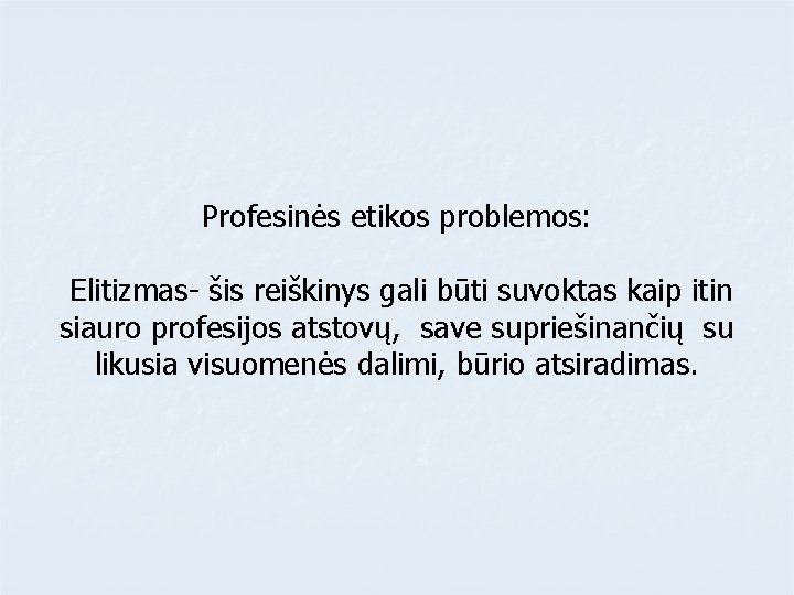 Profesinės etikos problemos: Elitizmas- šis reiškinys gali būti suvoktas kaip itin siauro profesijos atstovų,